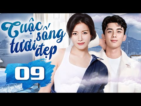 Phim Hay I CUỘC SỐNG TƯƠI ĐẸP  - Tập 9 ( Thuyết minh ) Phim Tình Cảm Trung Quốc