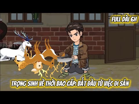 Full Dài 6H | Trọng sinh Về Thời Bao Cấp: Bắt Đầu Từ Việc Đi Săn | Vietsub Tái Sinh