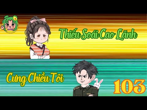 TẬP 103 - Thiếu Soái Cao Lãnh Cưng Chiều Tôi | Bơ Review