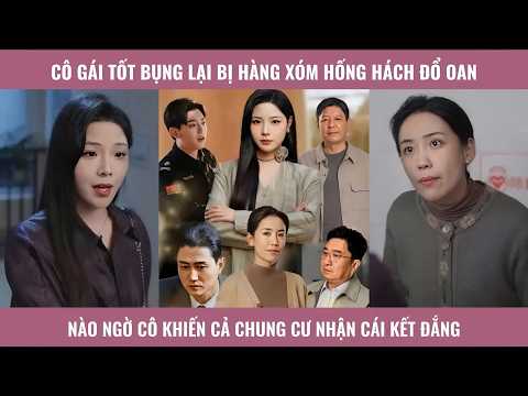 Cô gái tốt bụng lại bị hàng xóm hống hách đổ oan nào ngờ cô khiến cả chung cư nhận cái kết đắng