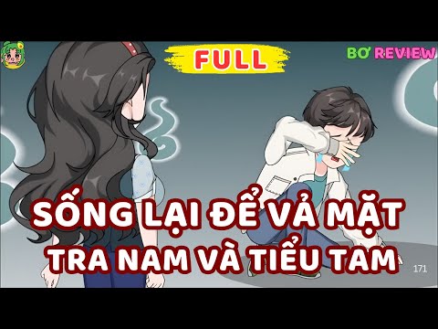 Full Bộ | Sống Lại Để Vả Mặt Tra Nam Và Tiểu Tam | Bơ Rì Viu Official