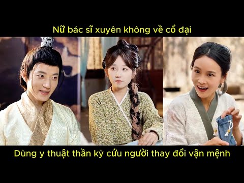 Nữ bác sĩ xuyên không về cổ đại, dùng y thuật thần kỳ cứu người thay đổi vận mệnh.