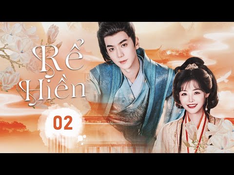 RỂ HIỀN - Tập 02 | Mối Tình Oan Gia Ngõ Hẹp Của Tiểu Thư Ngang Ngược Và Phu Quân Xuyên Không