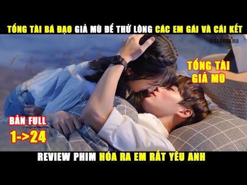 Tổng Tài Bá Đạo Giả Mù Để Thử Lòng Em Gái Và Cái Kết | Review Phim Hóa Ra Em Rất Yêu Anh