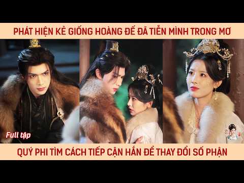Phát hiện kẻ giống hoàng đế đã tiễn mình trong mơ quý phi tìm cách tiếp cận hắn để thay đổi số phận