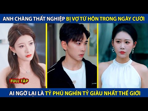 Anh Chàng Thất Nghiệp Bị Vợ Từ Hôn Trong Ngày Cưới, Ai Ngờ Lại Là Tỷ Phú Nghìn Tỷ Giàu Nhất Thế Giới