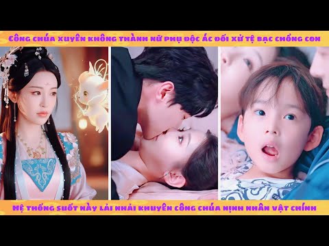 Hệ thống: Công chúa xuyên thành nữ phụ độc ác, hệ thống lải nhải kịch bản nhưng công chúa SAY NO