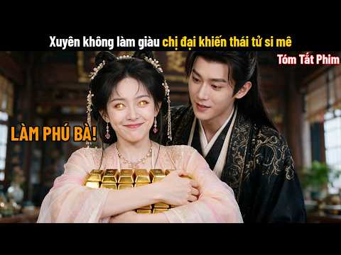 [Review Phim] Xuyên không làm giàu chị đại khiến thái tử si mê | Quý Nhân Mang Nhiều Điềm Lành