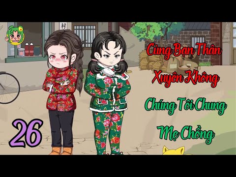 TẬP 26 - Cùng Bạn Thân Xuyên Không Chúng Tôi Chung Mẹ Chồng | Bơ Review