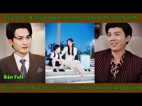 Tiểu thư âm thầm sinh cho tổng tài đứa con trai, 5 năm sau quay về thừa kế làm phu nhân tập đoàn lớn