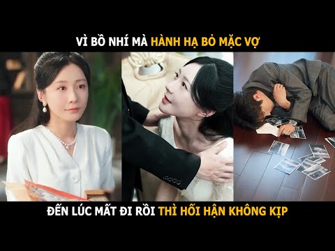 Vì bồ nhí mà hành hạ bỏ mặc vợ, đến lúc mất đi rồi thì hối hận không kịp