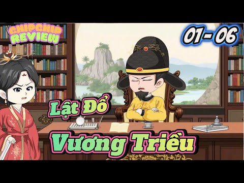 Lật Tung Vương Triều | Tập Full 01 - 06 | ChipChip Revieww