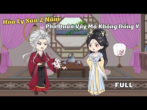 FULL BỘ | Hòa Ly Sau Hai Năm, Phu Quân Vậy Mà Không Đồng Ý | Cáo Ú Review