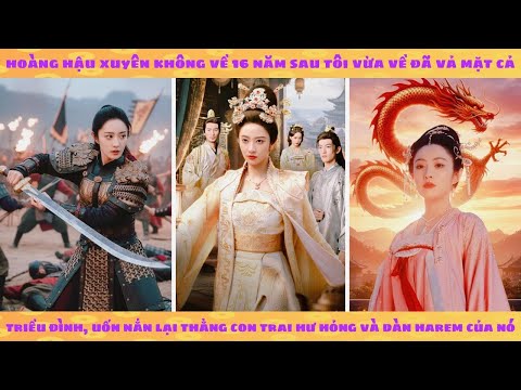 Hoàng hậu xuyên về 16 năm sau vả mặt cả triều đình, uốn nắn lại con trai hư hỏng và dàn harem của nó