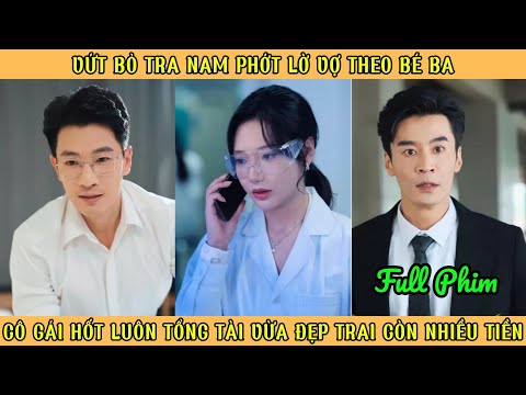 Vứt Bỏ Tra Nam Phớt Lờ Vợ Theo Bé 3 - Cô Gái Hốt Luôn Tổng Tài Đẹp Trai Còn Nhiều Tiền