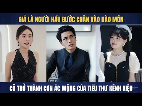 Giả người hầu vào hào môn thành nỗi ác mộng cho tiểu thư kênh kiệu