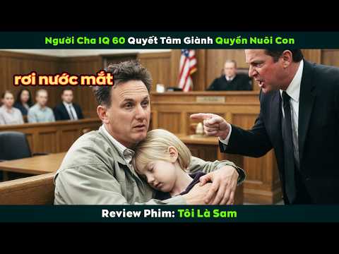 [Review Phim] Người Cha IQ 60 Quyết Tâm Giành Quyền Nuôi Con | Tôi Là Sam