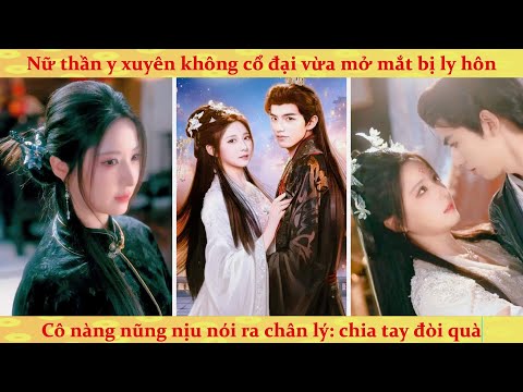 Nữ thần y vừa xuyên không bị ép ly hôn: nàng ừ cái nhẹ rồi muốn chia tay đòi tiền