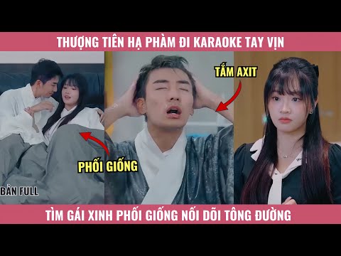 Thượng Tiên hạ Phàm Đi Karaoke Tay Vịn Tìm Gái Xinh Phối Giống Nối Dõi Tông Đường