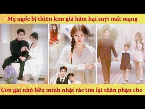 Mẹ ngốc bị Thiên Kim giả hãm hại: Con gái nhỏ liều mình nhặt rác tìm lại thân phận thật cho mẹ