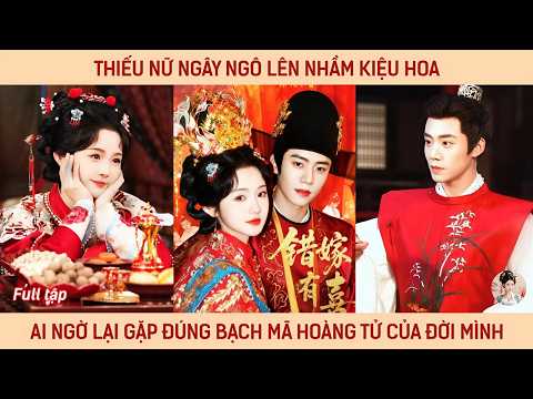 Thiếu nữ ngây ngô lên nhầm kiệu hoa ai ngờ lại gặp đúng bạch mã hoàng tử của đời mình