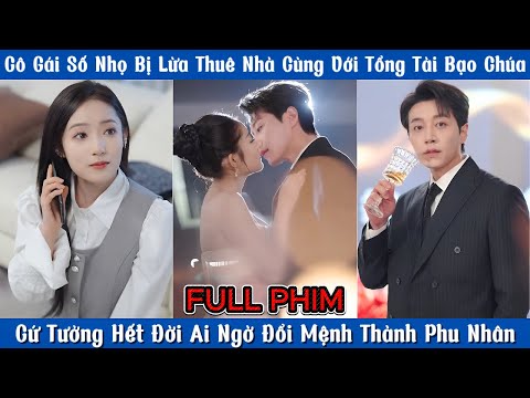 Cô Gái Số Nhọ Bị Lừa Thuê Nhà Cùng Với CEO Bạo Chúa - Ai Ngờ Đổi Mệnh Thành Phu Nhân
