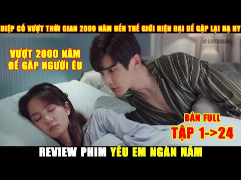 Diệp Cố Xuyên Không "2000 Năm" Để Gặp Lại Hạ Hy | Review Phim Yêu Em Ngàn Năm