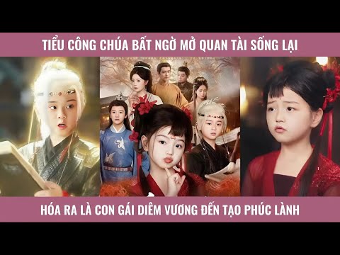 Tiểu công chúa bất ngờ mở quan tài sống lại hóa ra là con gái diêm vương đến tạo phúc lành