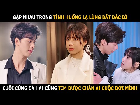 Gặp nhau trong tình huống lạ lùng bất đắc dĩ, cuối cùng cả hai cũng tìm được chân ái cuộc đời mình