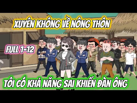 Xuyên Không Về Nông Thôn Tôi Có Khả Năng Sai Khiến Đàn Ông Full 1-12