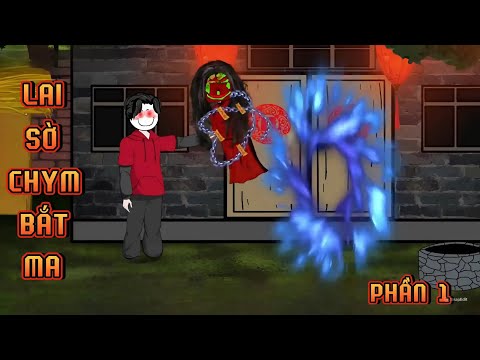 PHẦN 1 | LAI SỜ CHYM BẮT MA