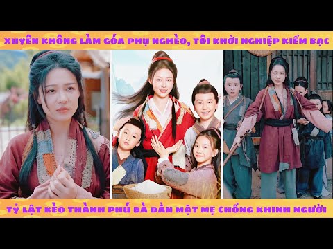 Xuyên thành góa phụ nghèo, tôi khởi nghiệp kiếm bạc tỷ lật kèo dằn mặt mẹ chồng khinh người