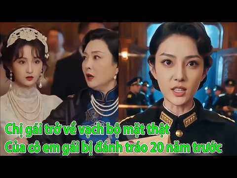 Chị gái trở về vạch bộ mặt thật của cô em gái bị đánh tráo 20 năm trước full tập