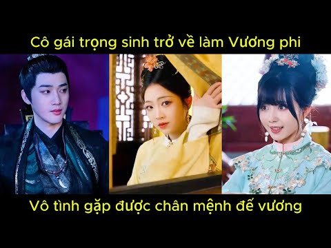 Cô gái trở về làm Vương phi, vô tình gặp được chân mệnh đế vương | Phim hay.