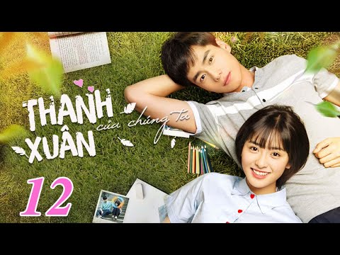 Phim Bộ Hay: THANH XUÂN CỦA CHÚNG TA - Tập 12 (Thuyết Minh) | Siêu Phẩm Ngôn Tình Hay Nhất