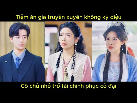Tiệm ăn gia truyền xuyên không kỳ diệu, cô chủ nhỏ trổ tài chinh phục cổ đại.
