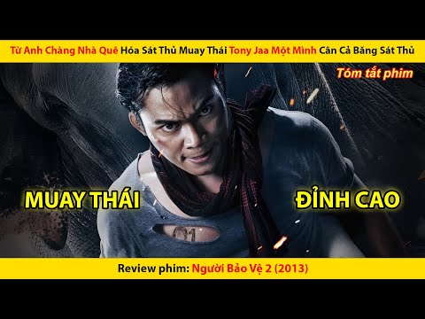 [REVIEW PHIM] Từ Anh Chàng Nhà Quê Hóa Sát Thủ Muay Thái Tony Jaa Một Mình Cân Cả Băng Sát Thủ