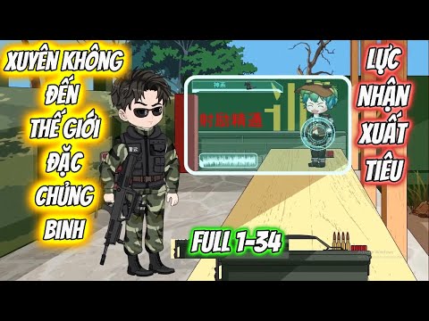 Xuyên Không Đến Thế Giới Đặc Chủng Binh Lực Nhận Xuất Tiêu Full 1-34