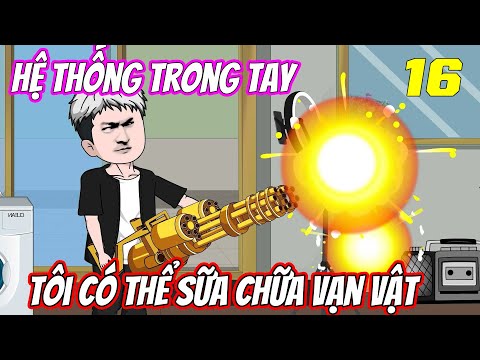 Tập 16 | Hệ thống trong tay, tôi có thể sữa chữa vạn vật | Trung Review