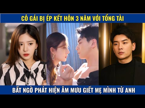 Cô gái bị ép kết hôn 3 năm với tổng tài bất ngờ phát hiện âm mưu giết mẹ mình từ anh