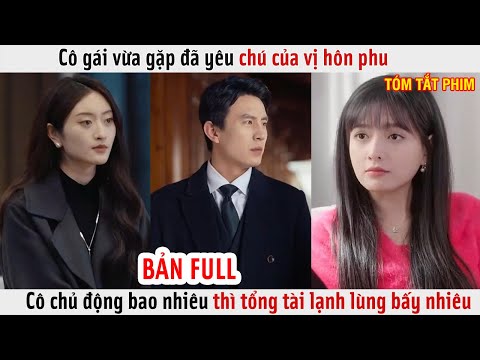 Cô Gái Vừa Gặp Đã Yêu Chú Của Vị Hôn Phu, Cô Chủ Động Bao Nhiêu Thì Tổng Tài Lạnh Lùng Bấy Nhiêu