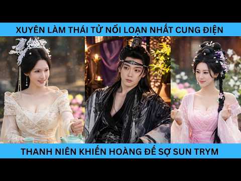 XUYÊN KHÔNG THÀNH THÁI TỬ NỔI LOẠN NHẤT CUNG ĐIỆN THANH NIÊN KHIẾN HOÀNG ĐẾ SỢ SỢ THỤT T RIM