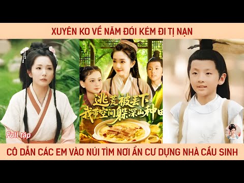 Xuyên không về năm đói kém đi tị nạn cô dẫn các em vào núi tìm nơi ẩn cư dựng nhà cầu sinh