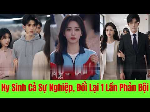 Hy Sinh Cả Sự Nghiệp Đổi Lại Một Lần Phản Bội - Full Trọn Bộ