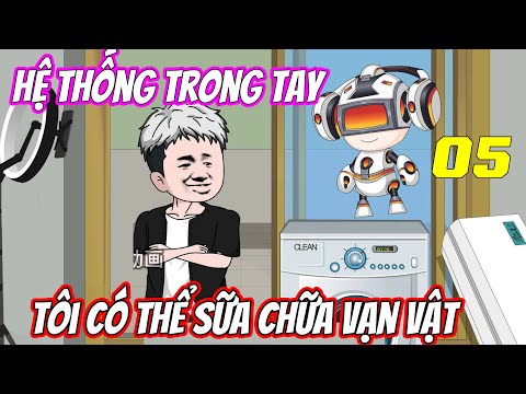 Tập 5 | Hệ thống trong tay, tôi có thể sữa chữa vạn vật | Trung Review