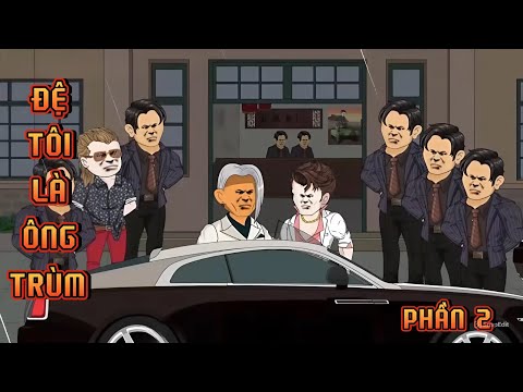 PHẦN 2 | ĐỆ TÔI LÀ ÔNG TRÙM
