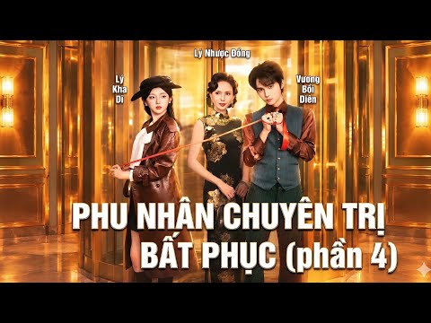 Review Phim: Phu Nhân Chuyên Trị Bất Phục Phần 4.