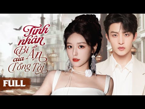 TÌNH NHÂN BÍ ẨN CỦA TỔNG TÀI - FULL | Cô Gái Bị Bán Rẻ Làm Tình Nhân Để Vực Dậy Đế Chế Gia Tộc
