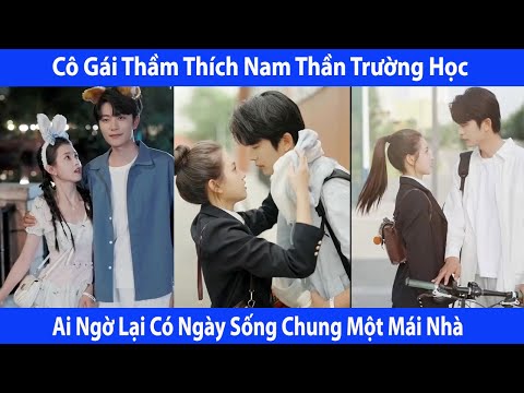 Cô Gái Thầm Thích Nam Thần Trường Học. Ai Ngờ Lại Có Ngày Sống Chung 1 Mái Nhà