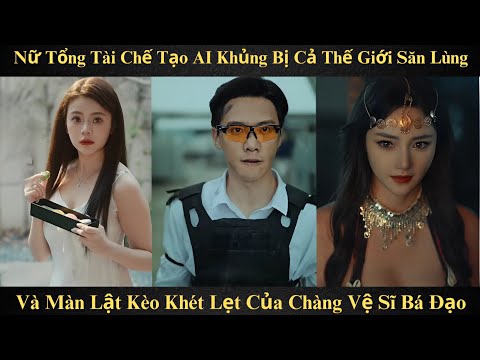 Vệ Sĩ Át Chủ Bài, Nữ Tổng Tài Chế Tạo AI Khủng Bị Cả Thế Giới Săn Lùng Và Màn Lật Kèo Của Chàng